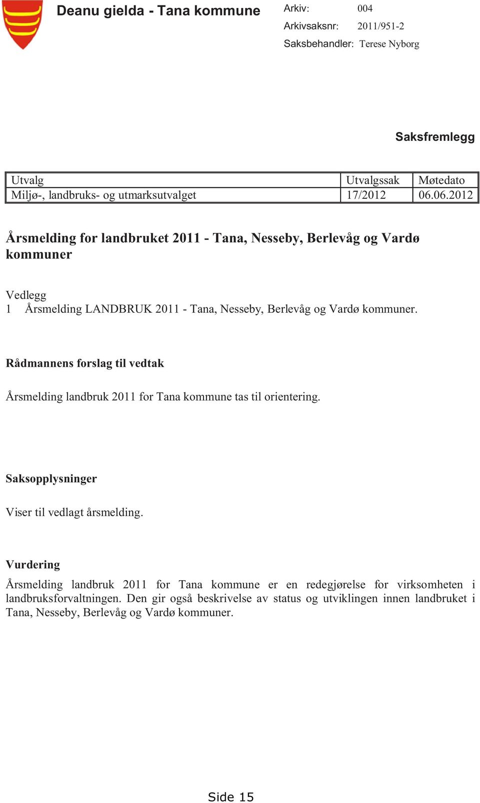 Rådmannens forslag til vedtak Årsmelding landbruk 2011 for Tana kommune tas til orientering. Saksopplysninger Viser til vedlagt årsmelding.