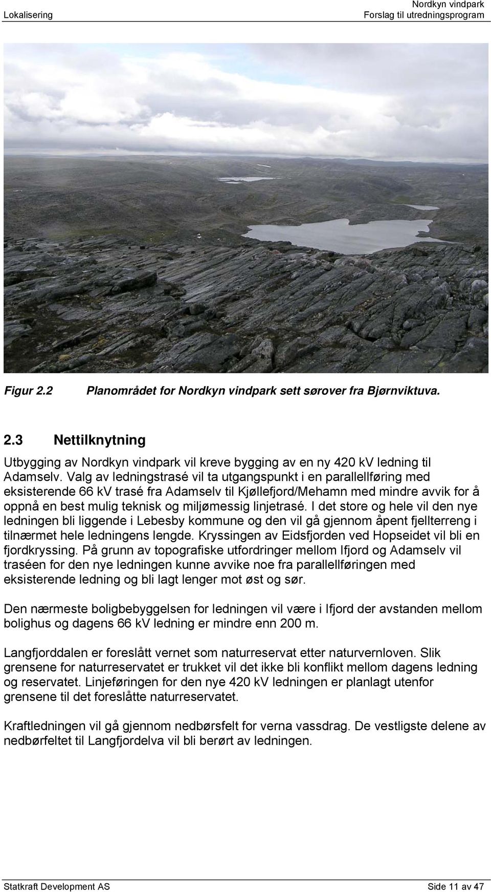 linjetrasé. I det store og hele vil den nye ledningen bli liggende i Lebesby kommune og den vil gå gjennom åpent fjellterreng i tilnærmet hele ledningens lengde.