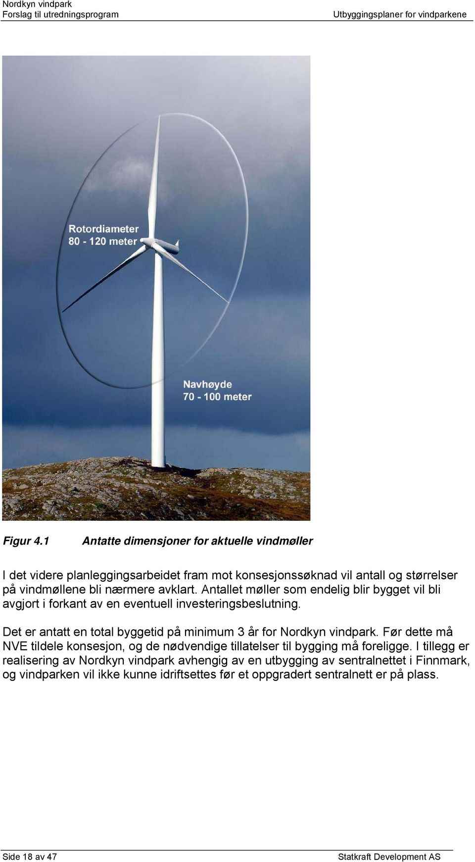 Antallet møller som endelig blir bygget vil bli avgjort i forkant av en eventuell investeringsbeslutning. Det er antatt en total byggetid på minimum 3 år for Nordkyn vindpark.