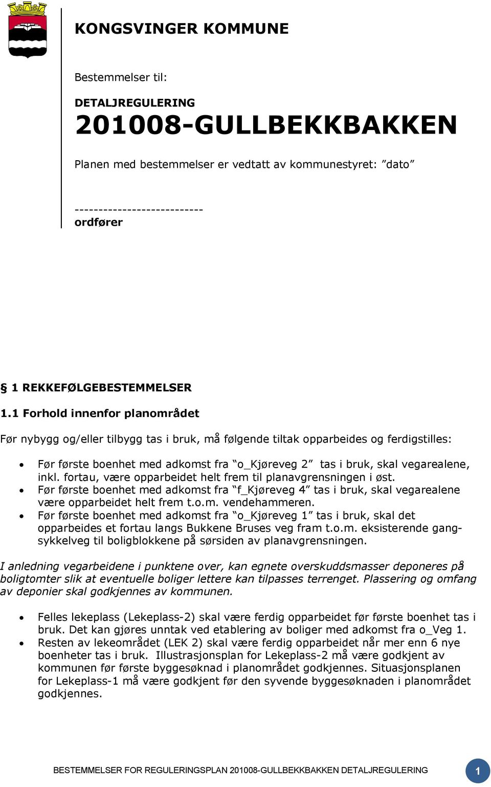 inkl. fortau, være opparbeidet helt frem til planavgrensningen i øst. Før første boenhet med adkomst fra f_kjøreveg 4 tas i bruk, skal vegarealene være opparbeidet helt frem t.o.m. vendehammeren.