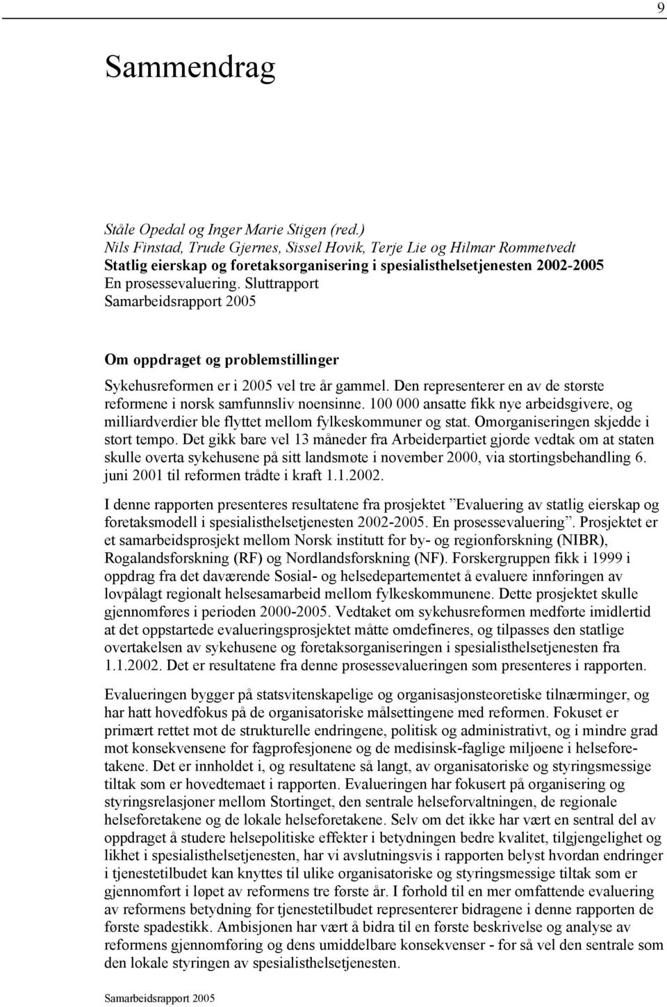 Sluttrapport Om oppdraget og problemstillinger Sykehusreformen er i 2005 vel tre år gammel. Den representerer en av de største reformene i norsk samfunnsliv noensinne.
