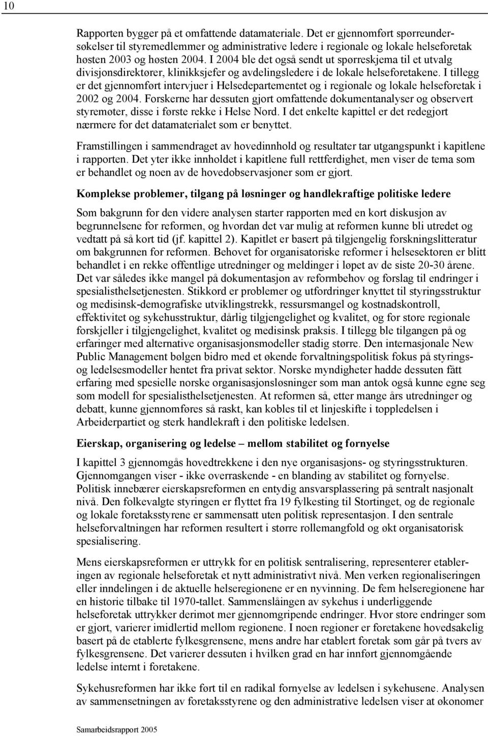 I tillegg er det gjennomført intervjuer i Helsedepartementet og i regionale og lokale helseforetak i 2002 og 2004.