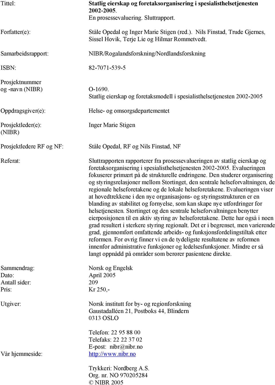 Statlig eierskap og foretaksmodell i spesialisthelsetjenesten 2002-2005 Helse- og omsorgsdepartementet Inger Marie Stigen Ståle Opedal, RF og Nils Finstad, NF Sluttrapporten rapporterer fra