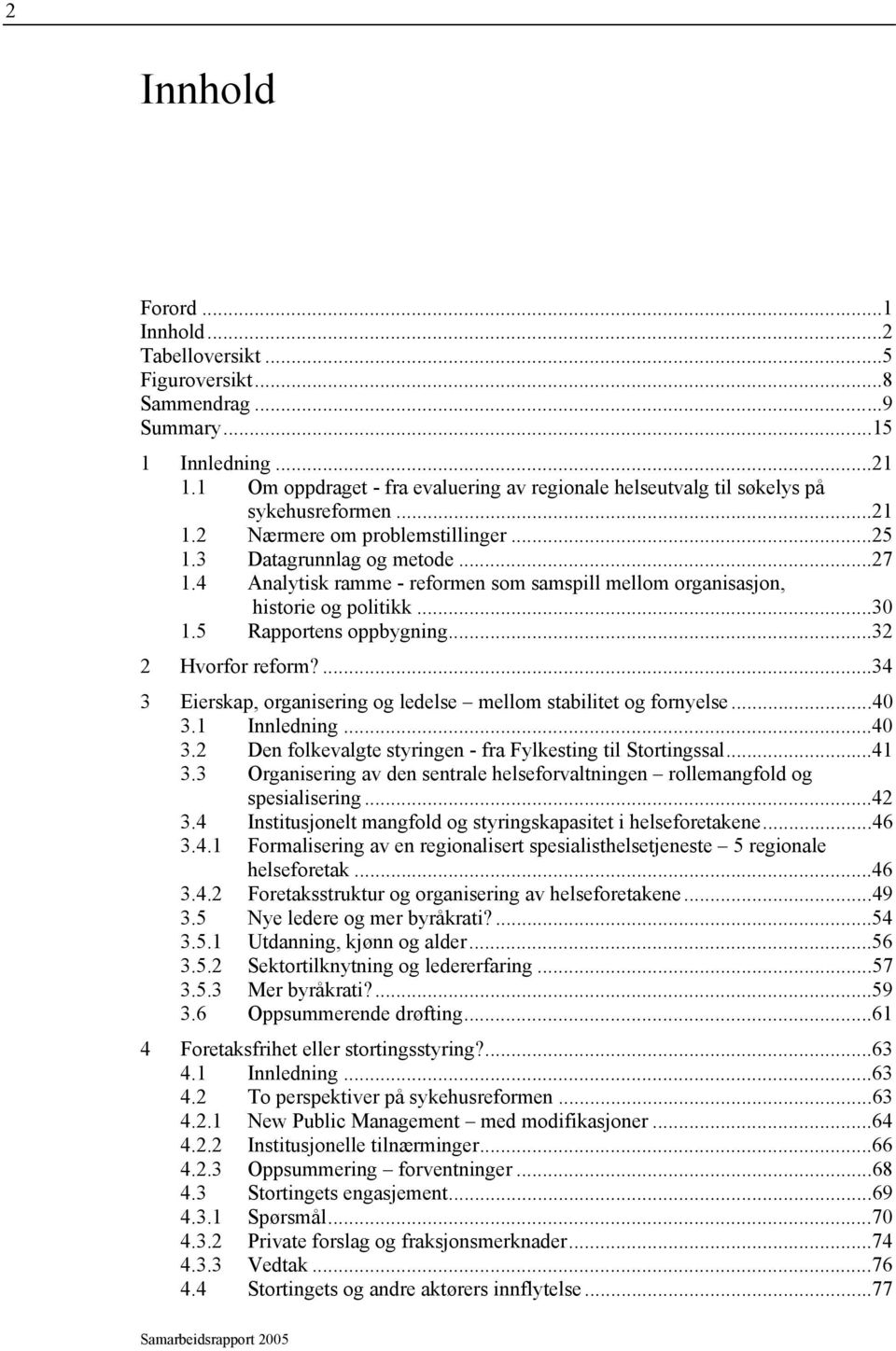 4 Analytisk ramme - reformen som samspill mellom organisasjon, historie og politikk...30 1.5 Rapportens oppbygning...32 2 Hvorfor reform?