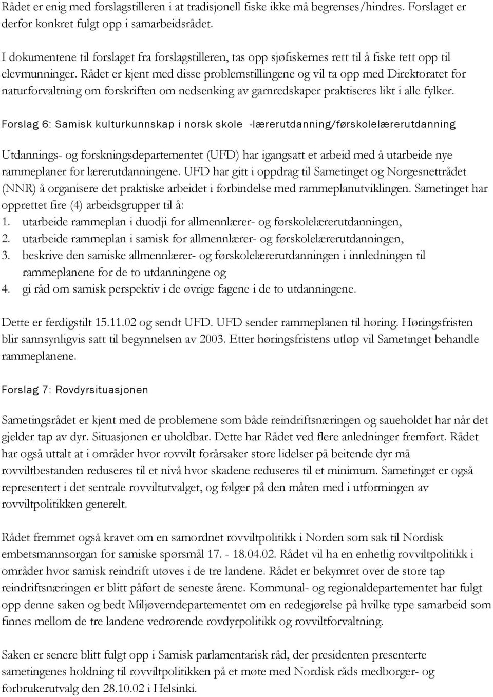 Rådet er kjent med disse problemstillingene og vil ta opp med Direktoratet for naturforvaltning om forskriften om nedsenking av garnredskaper praktiseres likt i alle fylker.