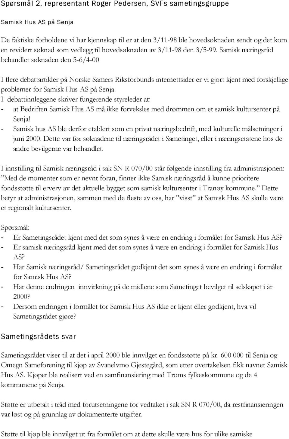 Samisk næringsråd behandlet søknaden den 5-6/4-00 I flere debattartikler på Norske Samers Riksforbunds internettsider er vi gjort kjent med forskjellige problemer for Samisk Hus AS på Senja.