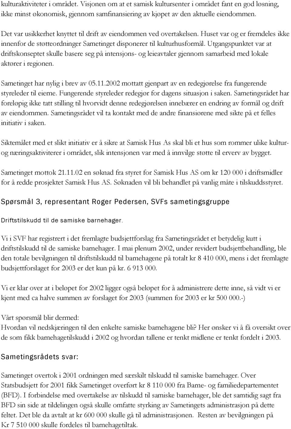 Utgangspunktet var at driftskonseptet skulle basere seg på intensjons- og leieavtaler gjennom samarbeid med lokale aktører i regionen. Sametinget har nylig i brev av 05.11.