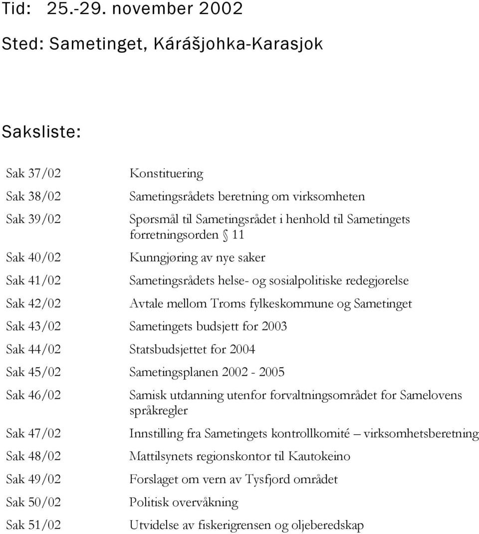 Sametingets forretningsorden 11 Sak 40/02 Kunngjøring av nye saker Sak 41/02 Sametingsrådets helse- og sosialpolitiske redegjørelse Sak 42/02 Avtale mellom Troms fylkeskommune og Sametinget Sak 43/02