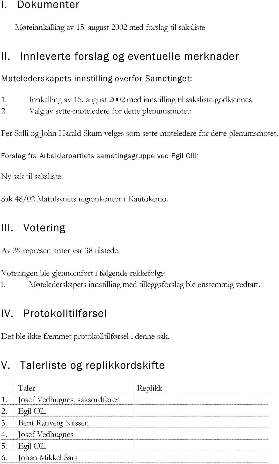 Forslag fra Arbeiderpartiets sametingsgruppe ved Egil Olli: Ny sak til saksliste: Sak 48/02 Mattilsynets regionkontor i Kautokeino. III. Votering Av 39 representanter var 38 tilstede.