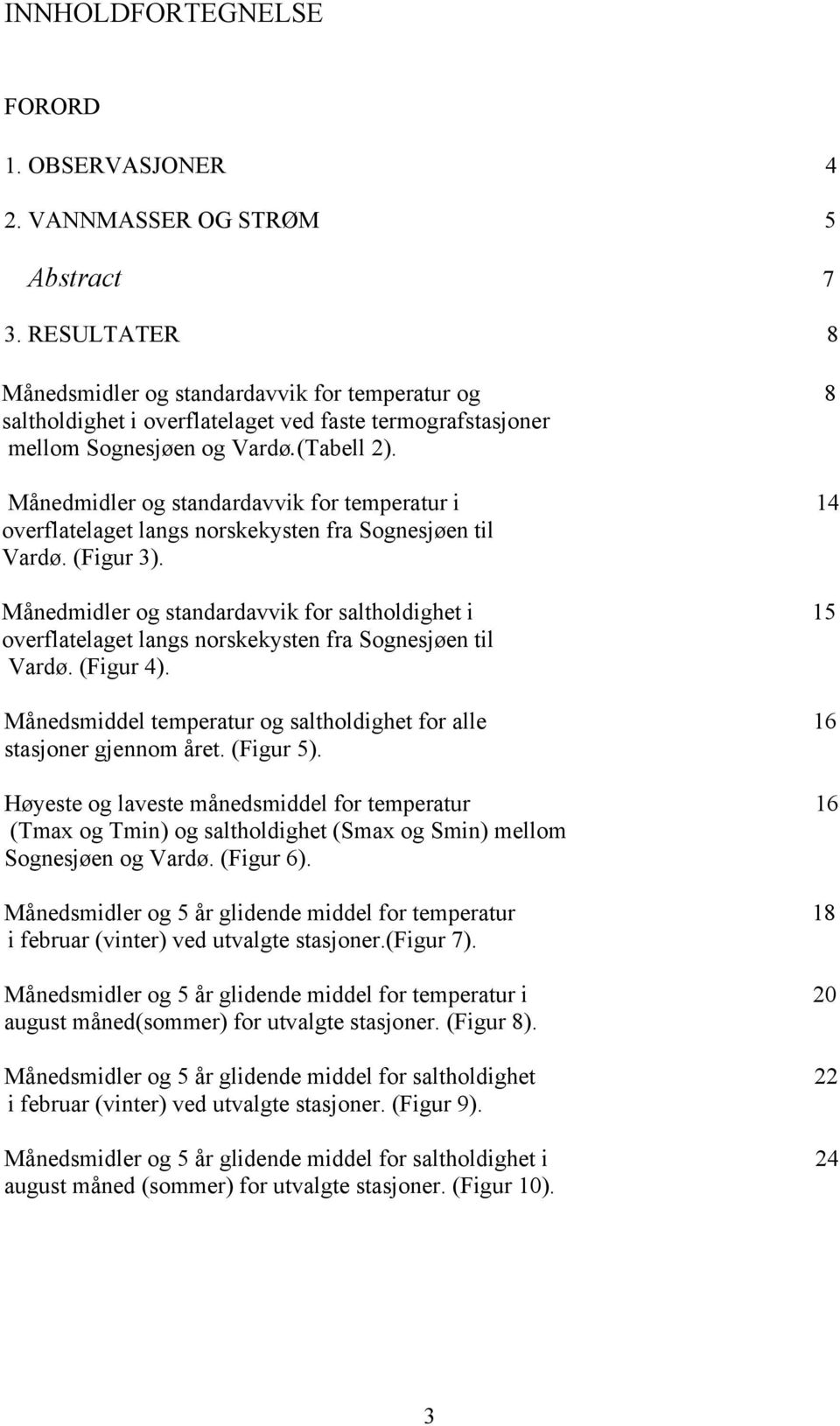 Månedmidler og standardavvik for temperatur i 14 overflatelaget langs norskekysten fra Sognesjøen til Vardø. (Figur 3).