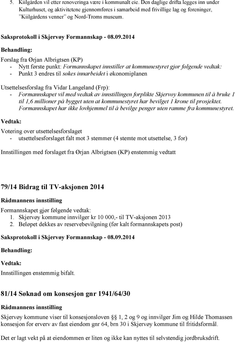 Forslag fra Ørjan Albrigtsen (KP) - Nytt første punkt: Formannskapet innstiller at kommunestyret gjør følgende vedtak: - Punkt 3 endres til søkes innarbeidet i økonomiplanen Utsettelsesforslag fra