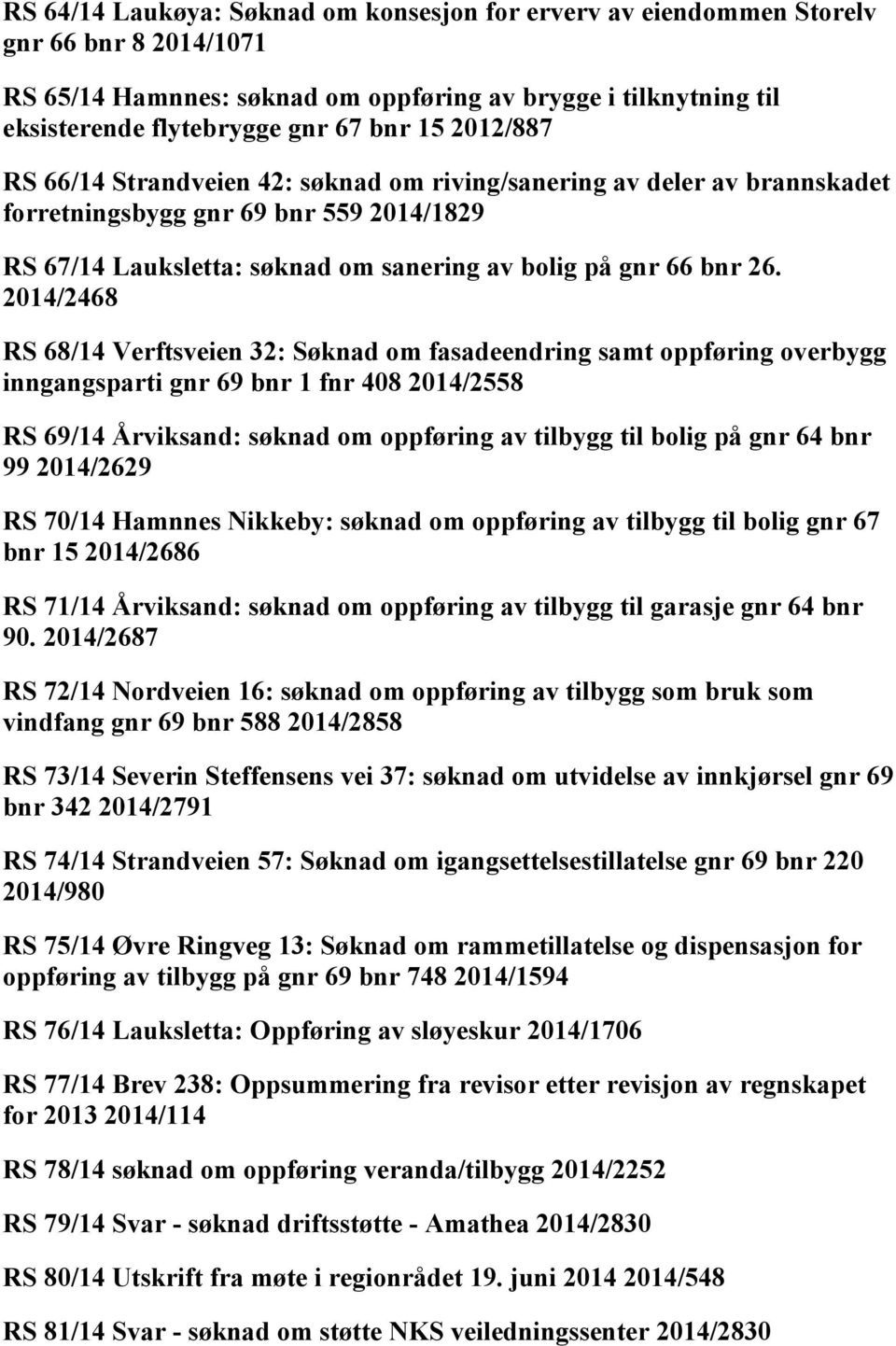 2014/2468 RS 68/14 Verftsveien 32: Søknad om fasadeendring samt oppføring overbygg inngangsparti gnr 69 bnr 1 fnr 408 2014/2558 RS 69/14 Årviksand: søknad om oppføring av tilbygg til bolig på gnr 64