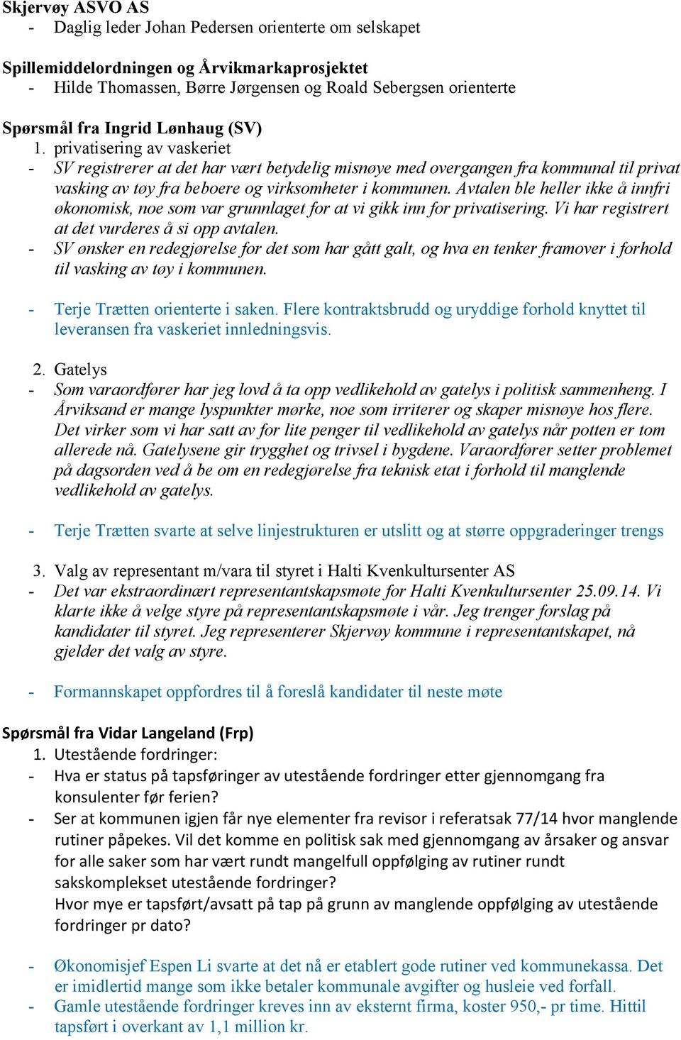 Avtalen ble heller ikke å innfri økonomisk, noe som var grunnlaget for at vi gikk inn for privatisering. Vi har registrert at det vurderes å si opp avtalen.