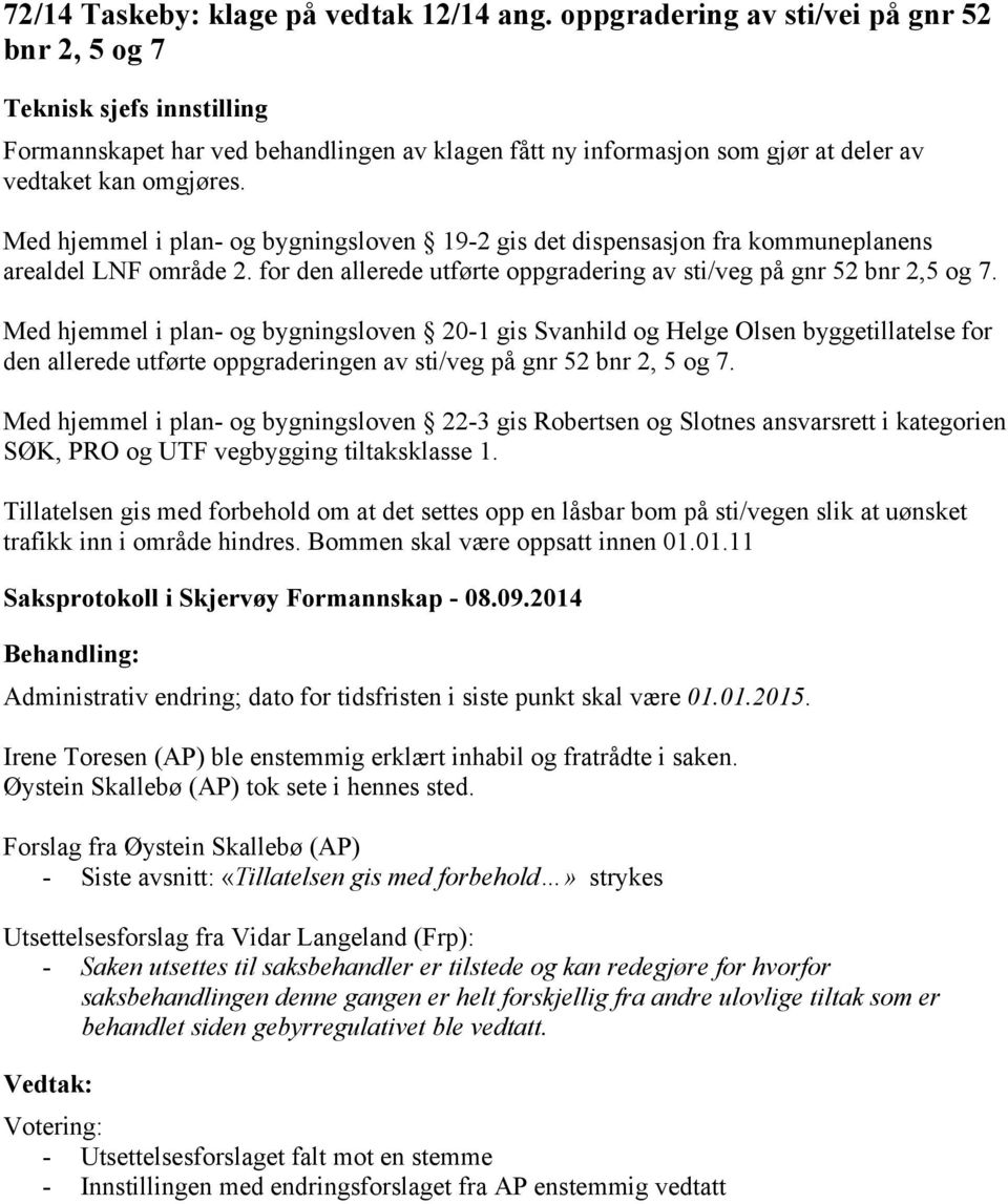 Med hjemmel i plan- og bygningsloven 19-2 gis det dispensasjon fra kommuneplanens arealdel LNF område 2. for den allerede utførte oppgradering av sti/veg på gnr 52 bnr 2,5 og 7.