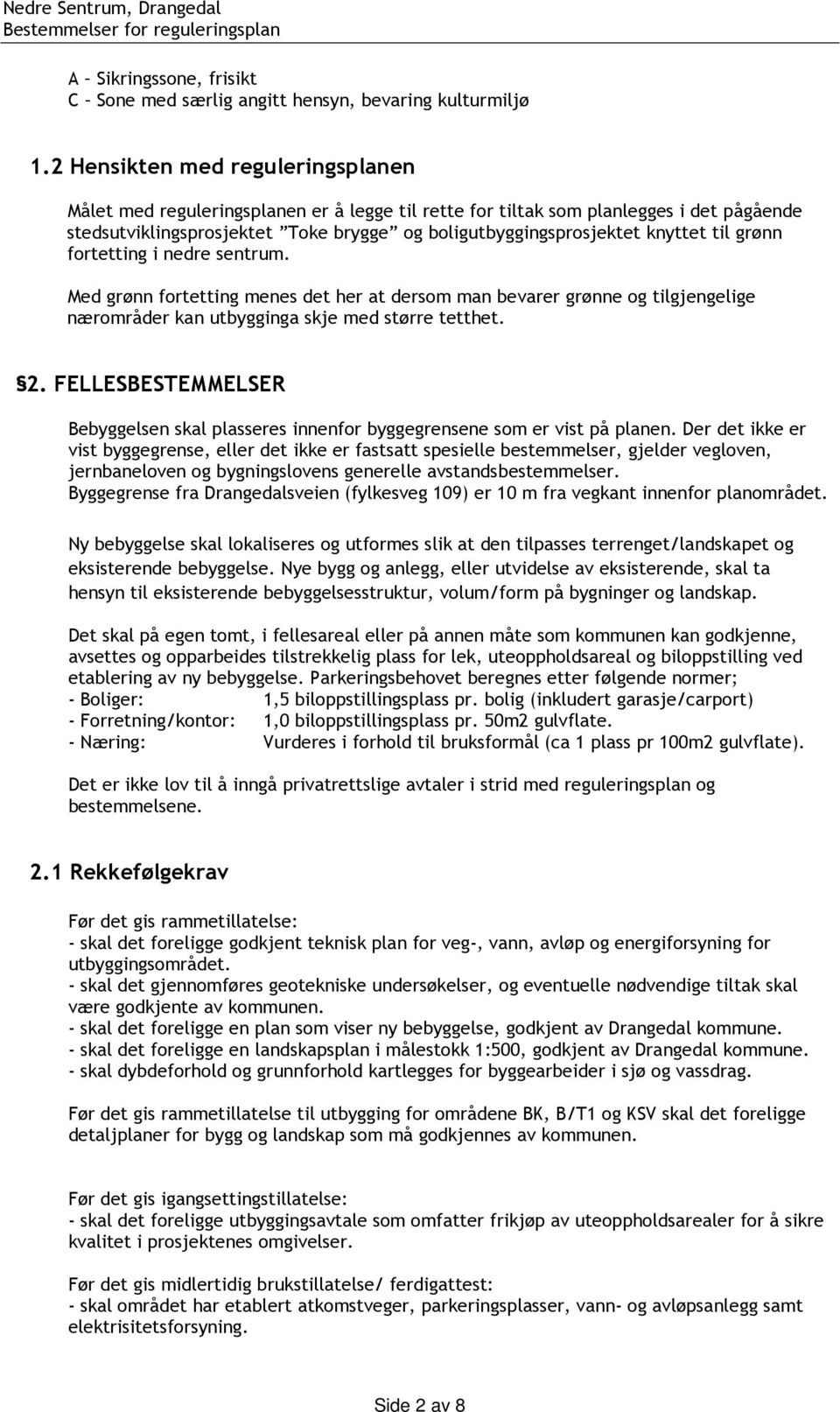 til grønn fortetting i nedre sentrum. Med grønn fortetting menes det her at dersom man bevarer grønne og tilgjengelige nærområder kan utbygginga skje med større tetthet. 2.