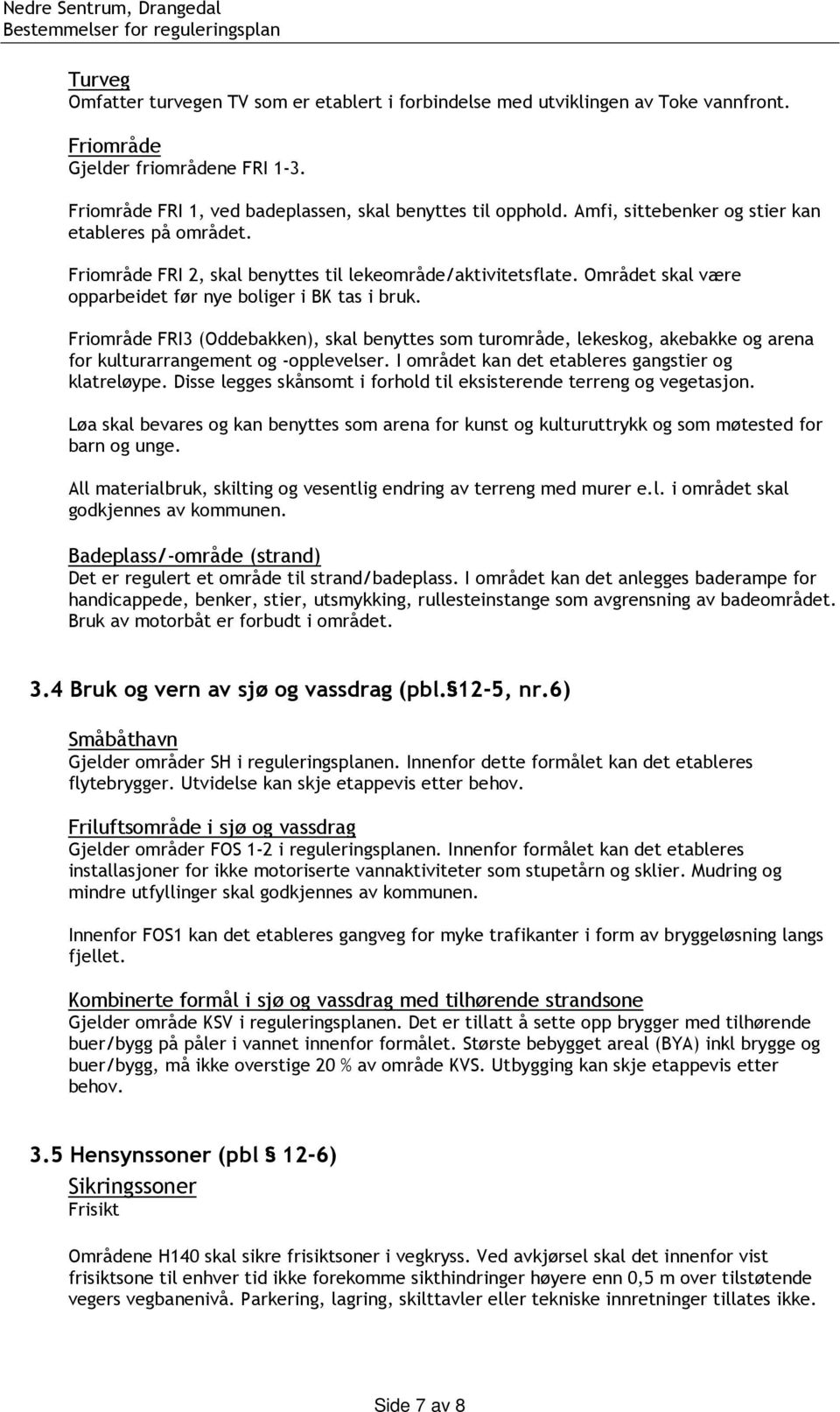 Friområde FRI3 (Oddebakken), skal benyttes som turområde, lekeskog, akebakke og arena for kulturarrangement og -opplevelser. I området kan det etableres gangstier og klatreløype.