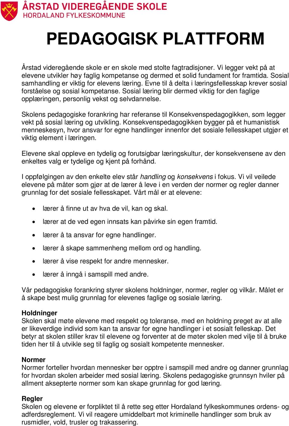 Sosial læring blir dermed viktig for den faglige opplæringen, personlig vekst og selvdannelse.