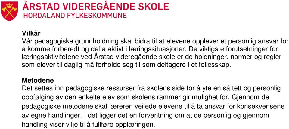 fellesskap. Metodene Det settes inn pedagogiske ressurser fra skolens side for å yte en så tett og personlig oppfølging av den enkelte elev som skolens rammer gir mulighet for.