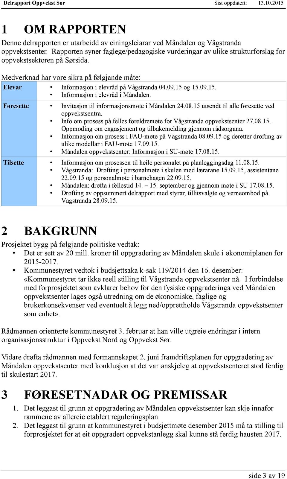 15 og 15.09.15. Informasjon i elevråd i Måndalen. Føresette Invitasjon til informasjonsmøte i Måndalen 24.08.15 utsendt til alle føresette ved oppvekstsentra.