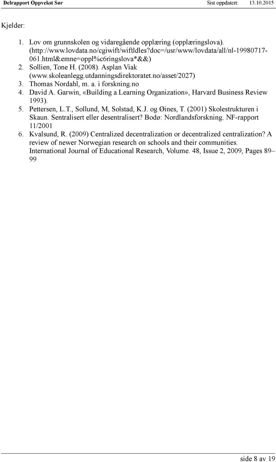 Garwin, «Building a Learning Organization», Harvard Business Review 1993). 5. Pettersen, L.T., Sollund, M, Solstad, K.J. og Øines, T. (2001) Skolestrukturen i Skaun. Sentralisert eller desentralisert?