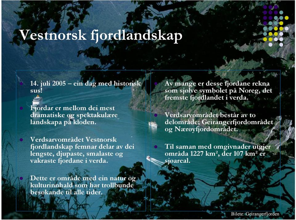 Av mange er desse fjordane rekna som sjølve symbolet på Noreg, det fremste fjordlandet i verda.