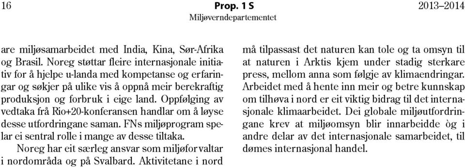 Oppfølging av vedtaka frå Rio+20-konferansen handlar om å løyse desse utfordringane saman. FNs miljøprogram spelar ei sentral rolle i mange av desse tiltaka.