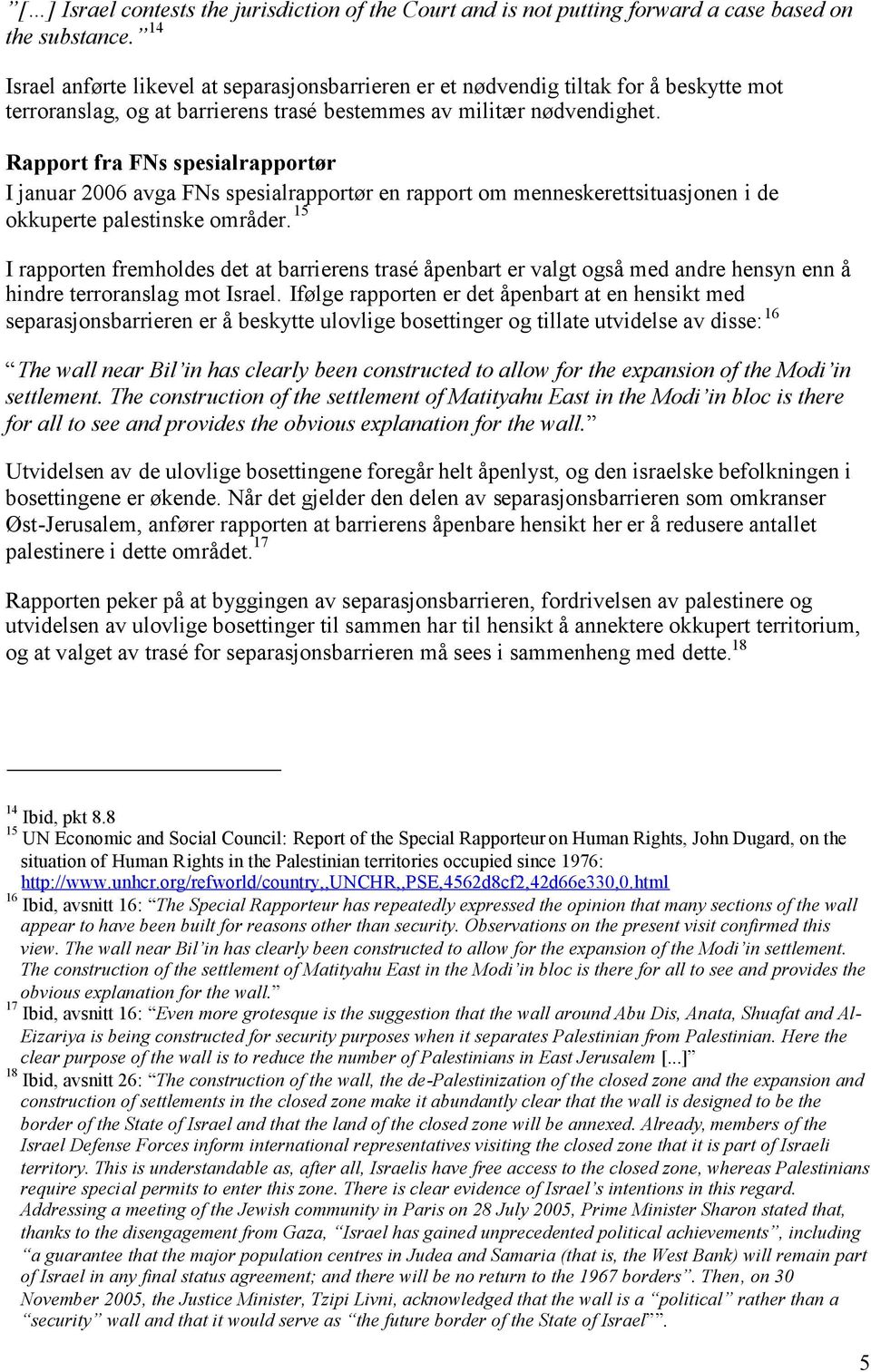Rapport fra FNs spesialrapportør I januar 2006 avga FNs spesialrapportør en rapport om menneskerettsituasjonen i de okkuperte palestinske områder.