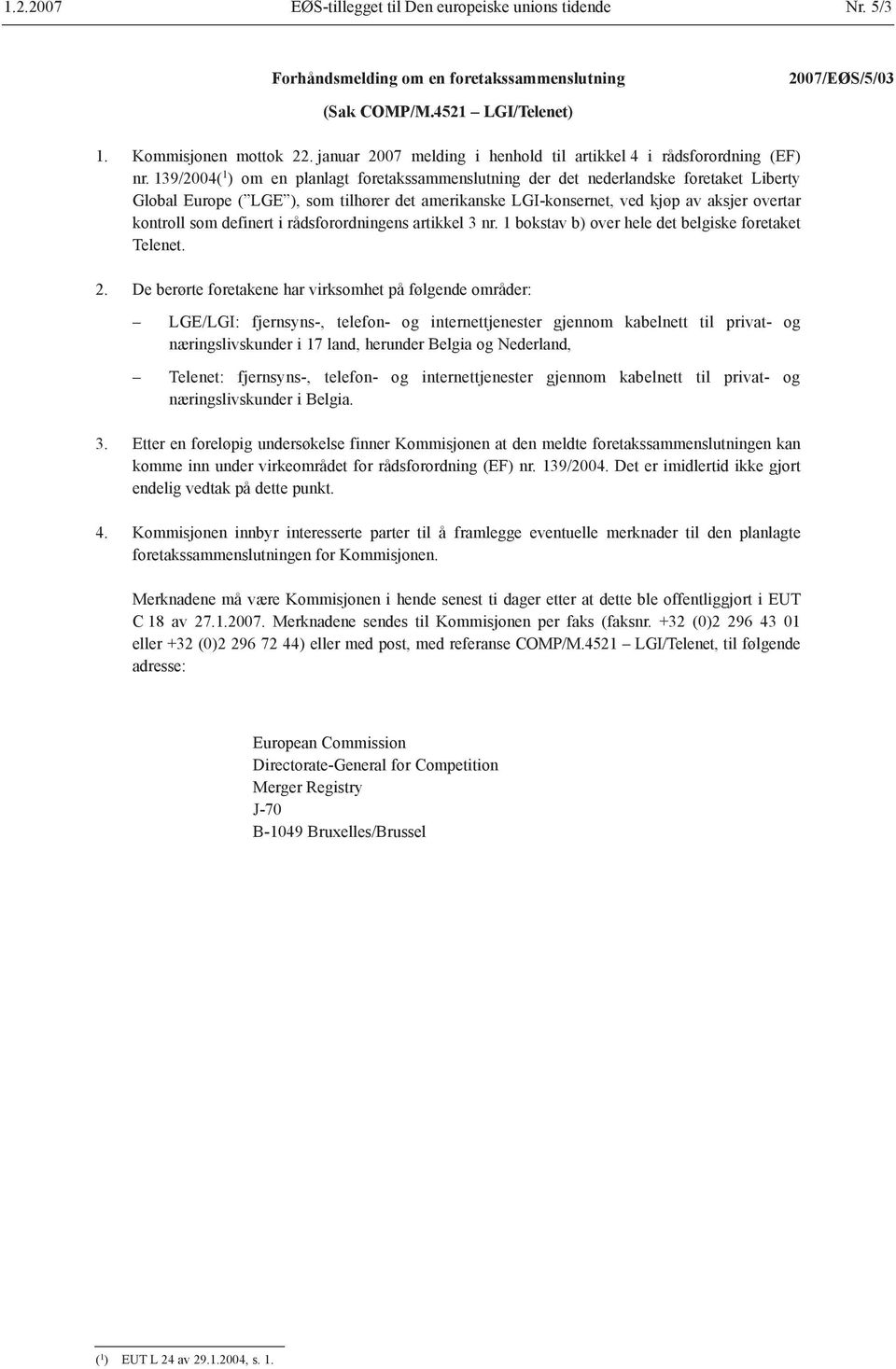 139/2004( 1 ) om en planlagt foretakssammenslutning der det nederlandske foretaket Liberty Global Europe ( LGE ), som tilhører det amerikanske LGI-konsernet, ved kjøp av aksjer overtar kontroll som