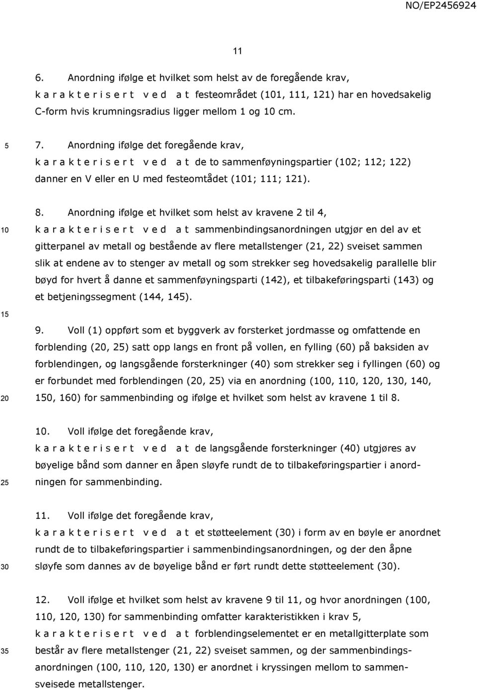 Anordning ifølge det foregående krav, k a r a k t e r i s e r t v e d a t de to sammenføyningspartier (2; 112; 122) danner en V eller en U med festeomtådet (1; 111; 121). 8.