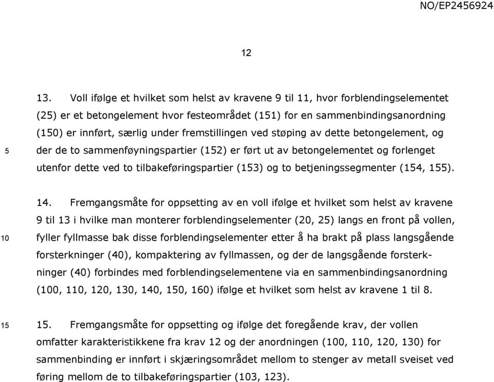 fremstillingen ved støping av dette betongelement, og der de to sammenføyningspartier (12) er ført ut av betongelementet og forlenget utenfor dette ved to tilbakeføringspartier (13) og to