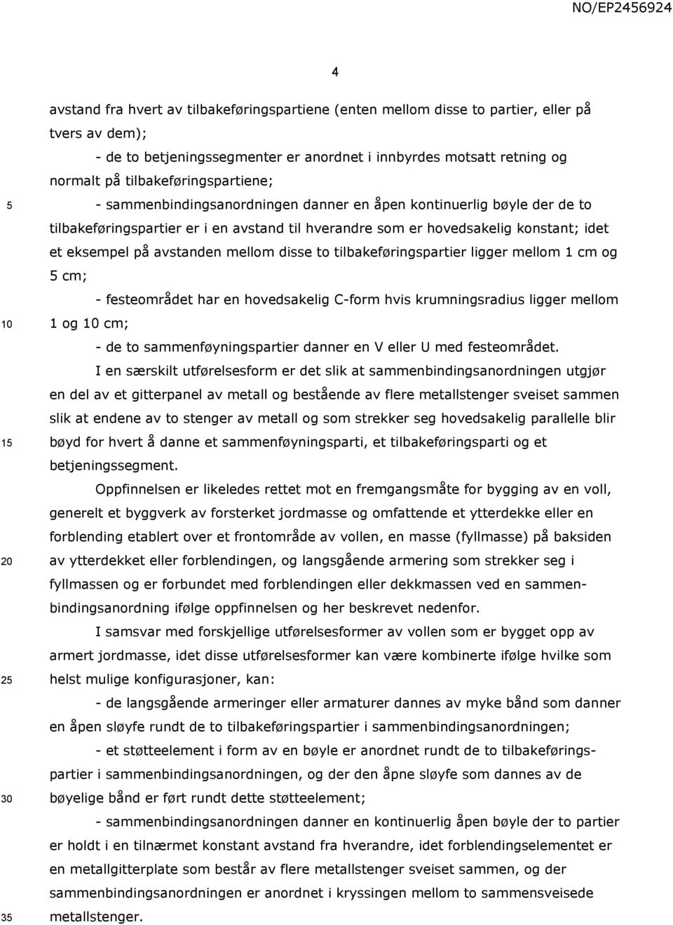 eksempel på avstanden mellom disse to tilbakeføringspartier ligger mellom 1 cm og cm; - festeområdet har en hovedsakelig C-form hvis krumningsradius ligger mellom 1 og cm; - de to