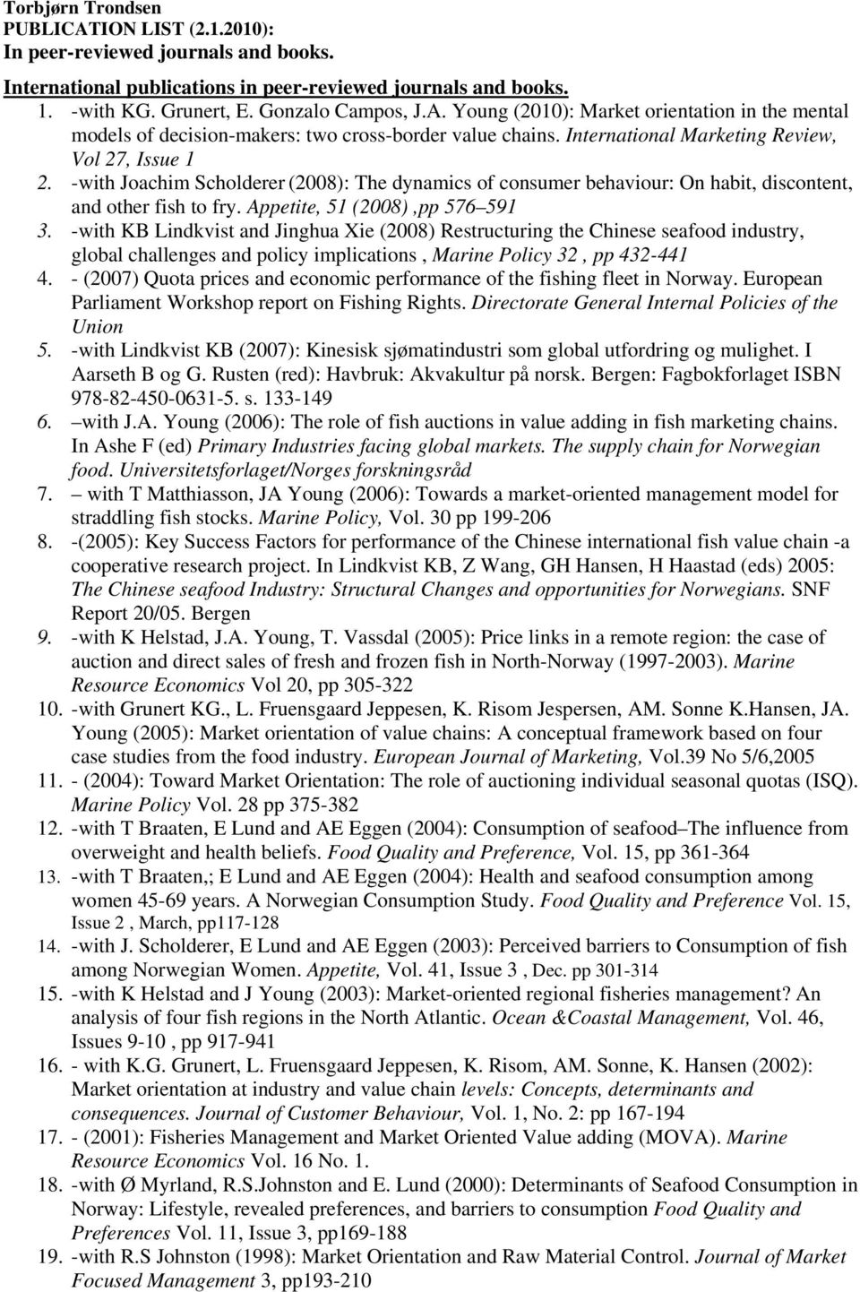 -with KB Lindkvist and Jinghua Xie (2008) Restructuring the Chinese seafood industry, global challenges and policy implications, Marine Policy 32, pp 432-441 4.