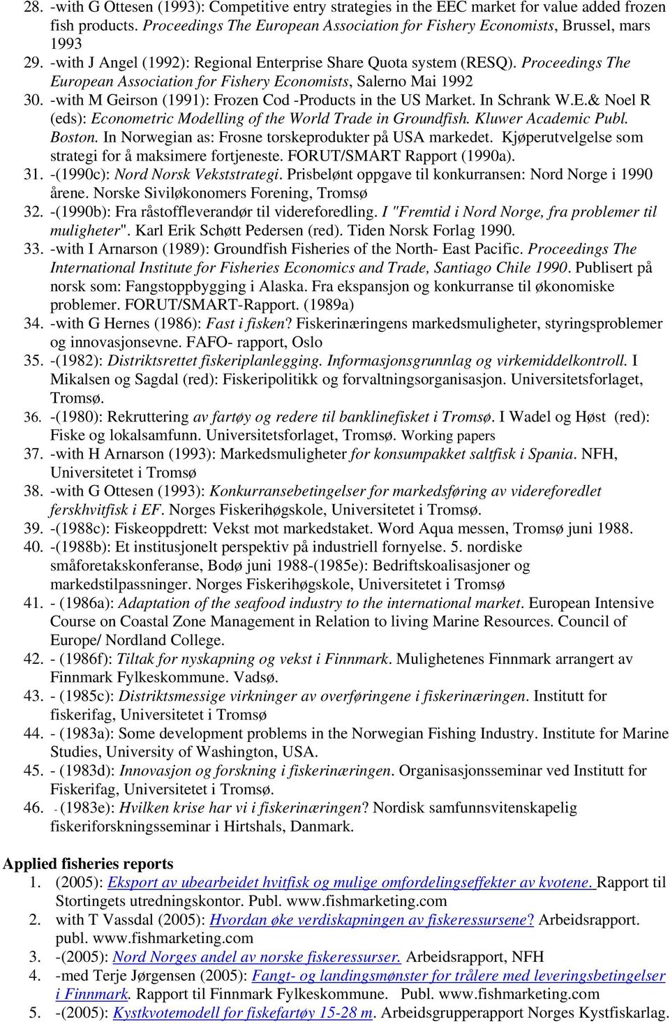 -with M Geirson (1991): Frozen Cod -Products in the US Market. In Schrank W.E.& Noel R (eds): Econometric Modelling of the World Trade in Groundfish. Kluwer Academic Publ. Boston.