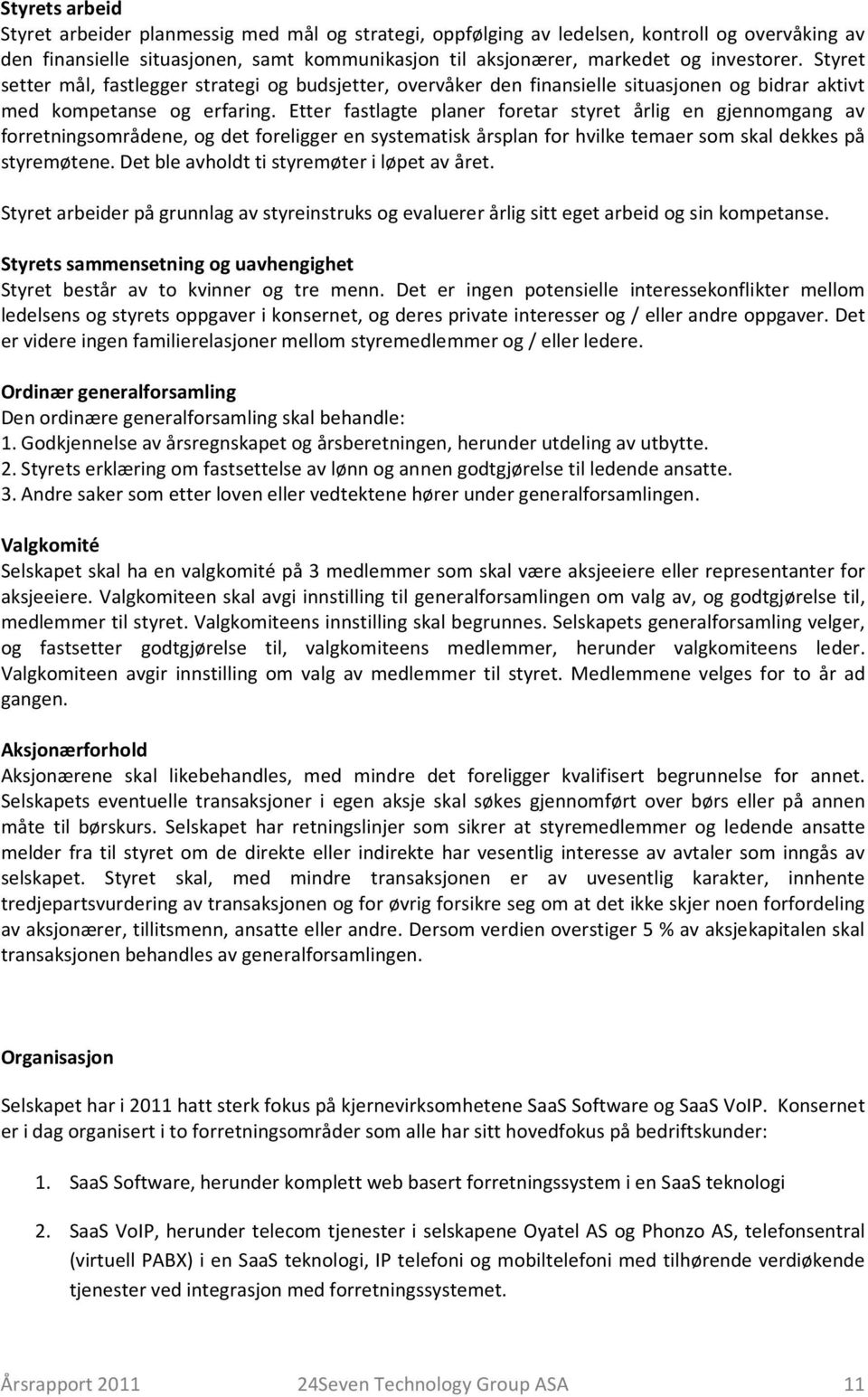 Etter fastlagte planer foretar styret årlig en gjennomgang av forretningsområdene, og det foreligger en systematisk årsplan for hvilke temaer som skal dekkes på styremøtene.