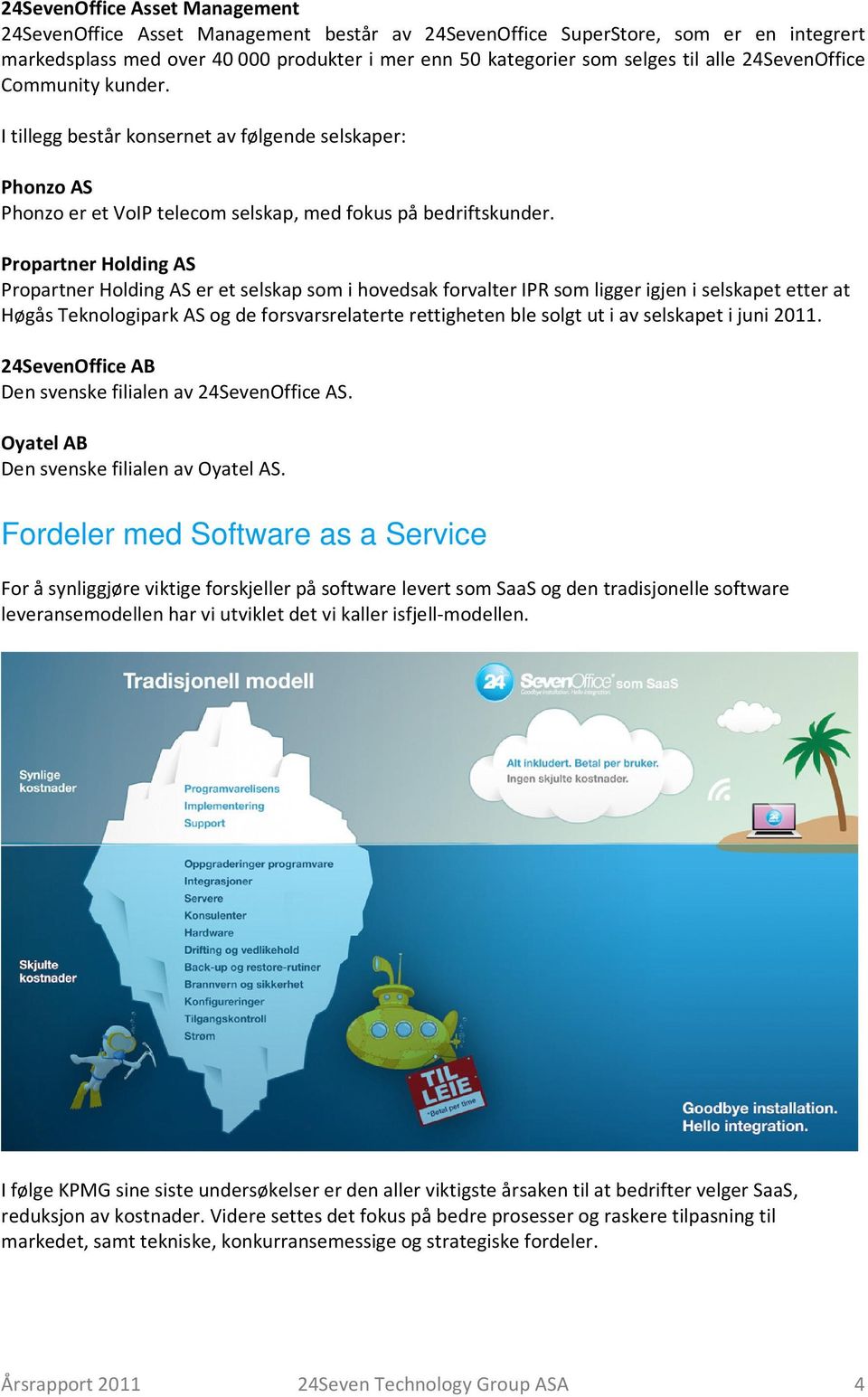 Propartner Holding AS Propartner Holding AS er et selskap som i hovedsak forvalter IPR som ligger igjen i selskapet etter at Høgås Teknologipark AS og de forsvarsrelaterte rettigheten ble solgt ut i