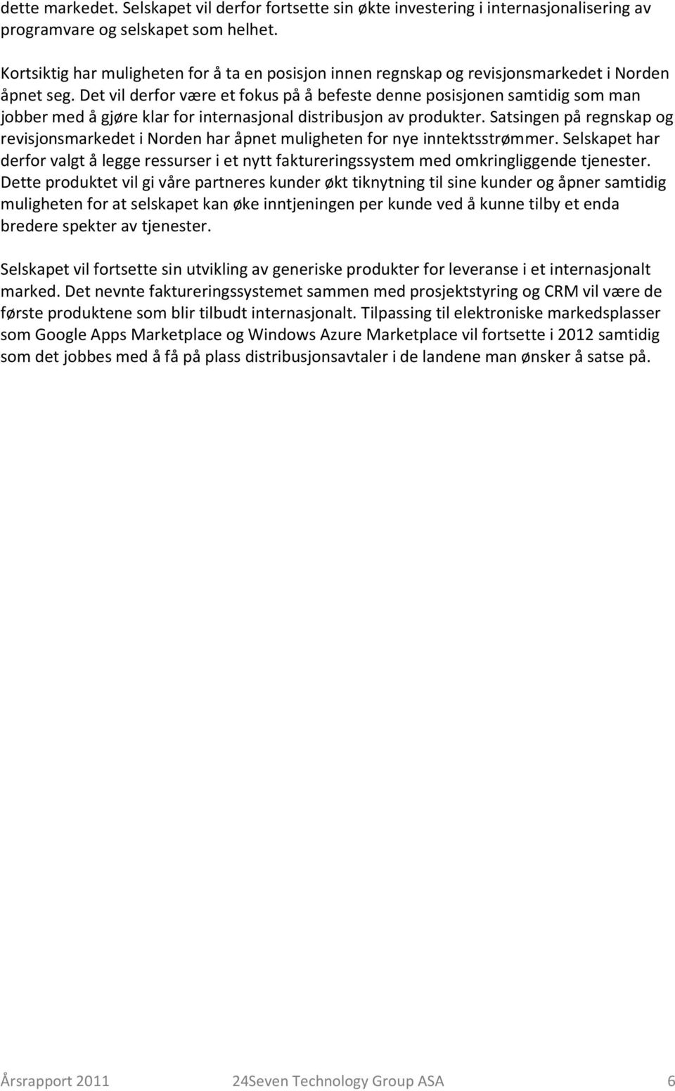 Det vil derfor være et fokus på å befeste denne posisjonen samtidig som man jobber med å gjøre klar for internasjonal distribusjon av produkter.