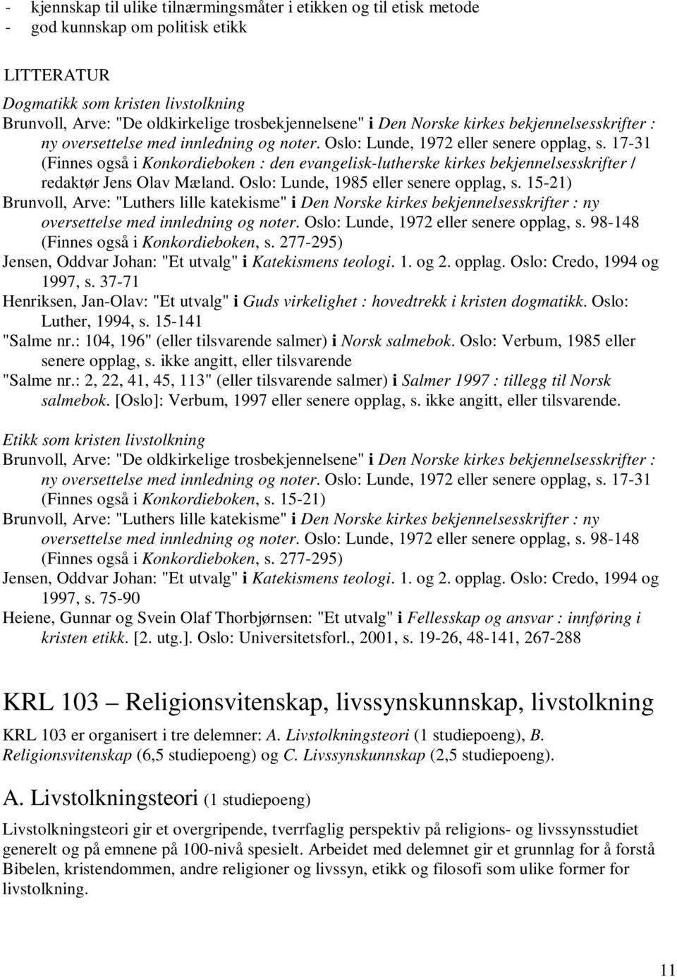 17-31 (Finnes også i Konkordieboken : den evangelisk-lutherske kirkes bekjennelsesskrifter / redaktør Jens Olav Mæland. Oslo: Lunde, 1985 eller senere opplag, s.