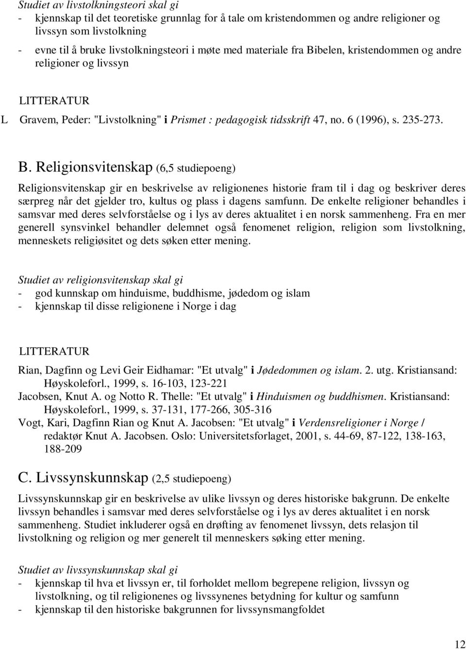 belen, kristendommen og andre religioner og livssyn LITTERATUR L Gravem, Peder: "Livstolkning" i Prismet : pedagogisk tidsskrift 47, no. 6 (1996), s. 235-273. B.