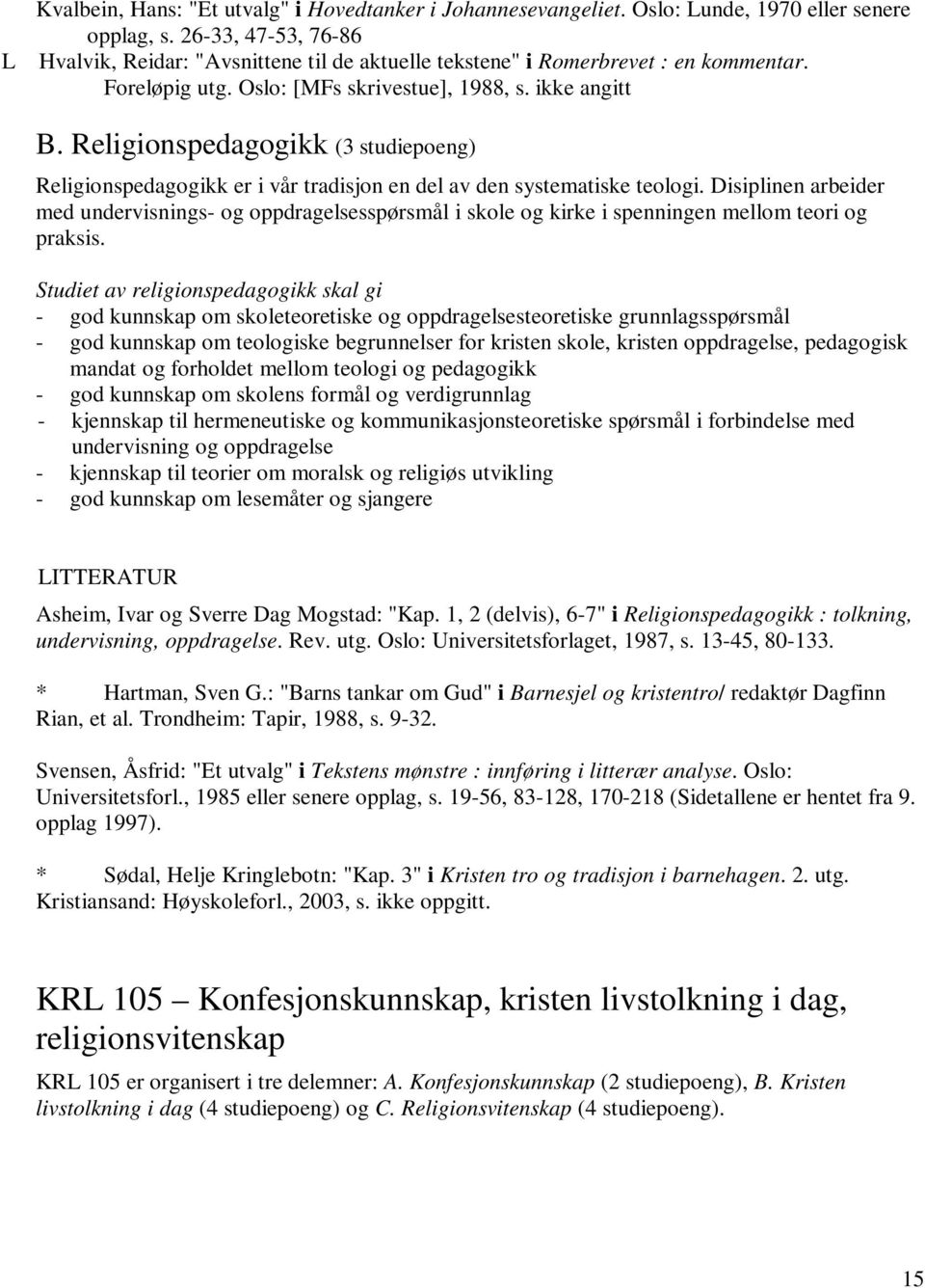 Religionspedagogikk (3 studiepoeng) Religionspedagogikk er i vår tradisjon en del av den systematiske teologi.