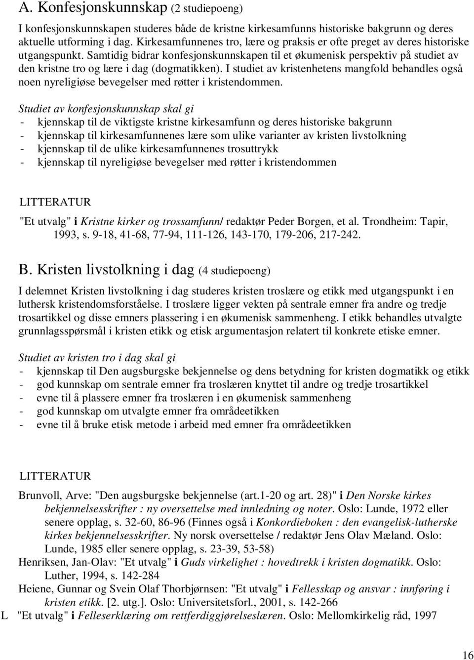 Samtidig bidrar konfesjonskunnskapen til et økumenisk perspektiv på studiet av den kristne tro og lære i dag (dogmatikken).