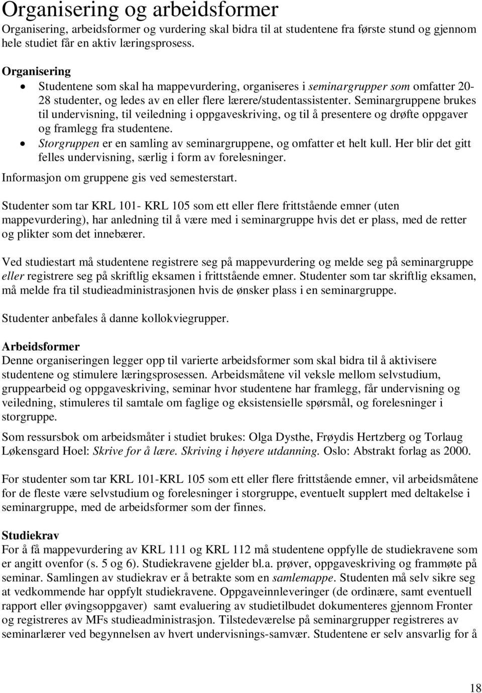 Seminargruppene brukes til undervisning, til veiledning i oppgaveskriving, og til å presentere og drøfte oppgaver og framlegg fra studentene.