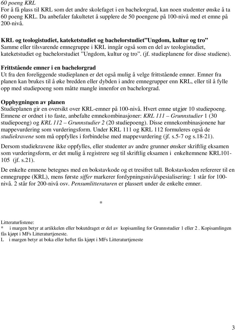 KRL og teologistudiet, kateketstudiet og bachelorstudiet Ungdom, kultur og tro Samme eller tilsvarende emnegruppe i KRL inngår også som en del av teologistudiet, kateketstudiet og bachelorstudiet