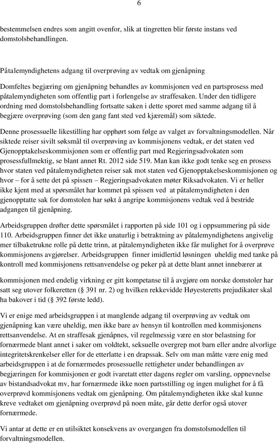 av straffesaken. Under den tidligere ordning med domstolsbehandling fortsatte saken i dette sporet med samme adgang til å begjære overprøving (som den gang fant sted ved kjæremål) som siktede.