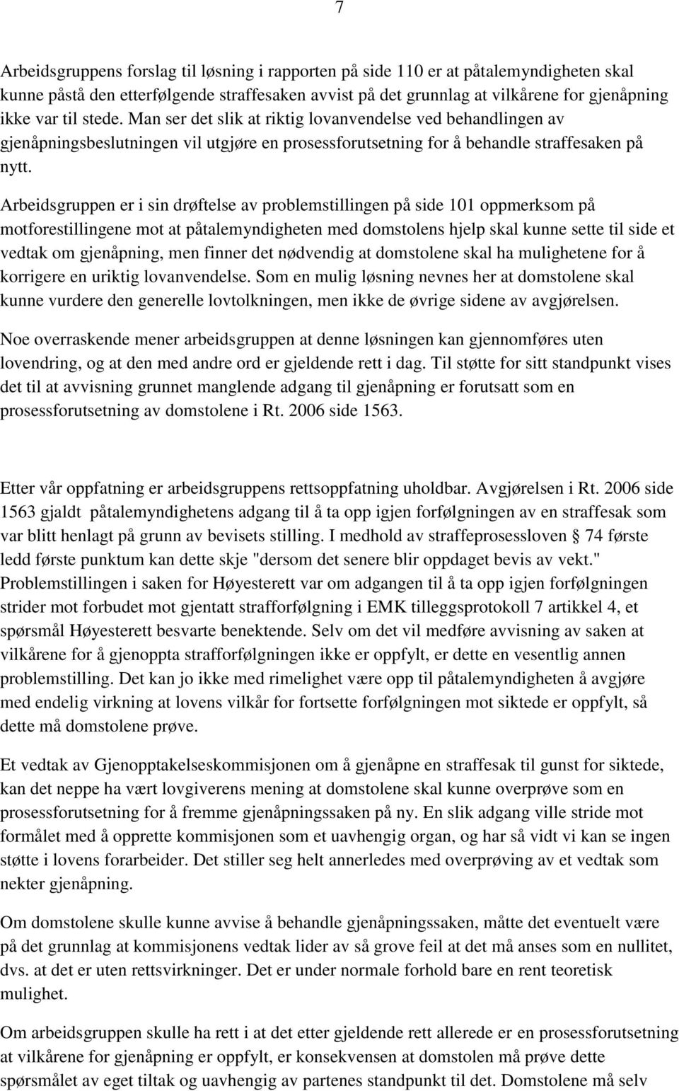 Arbeidsgruppen er i sin drøftelse av problemstillingen på side 101 oppmerksom på motforestillingene mot at påtalemyndigheten med domstolens hjelp skal kunne sette til side et vedtak om gjenåpning,