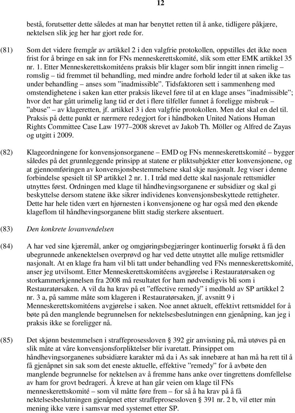 Etter Menneskerettskomitéens praksis blir klager som blir inngitt innen rimelig romslig tid fremmet til behandling, med mindre andre forhold leder til at saken ikke tas under behandling anses som