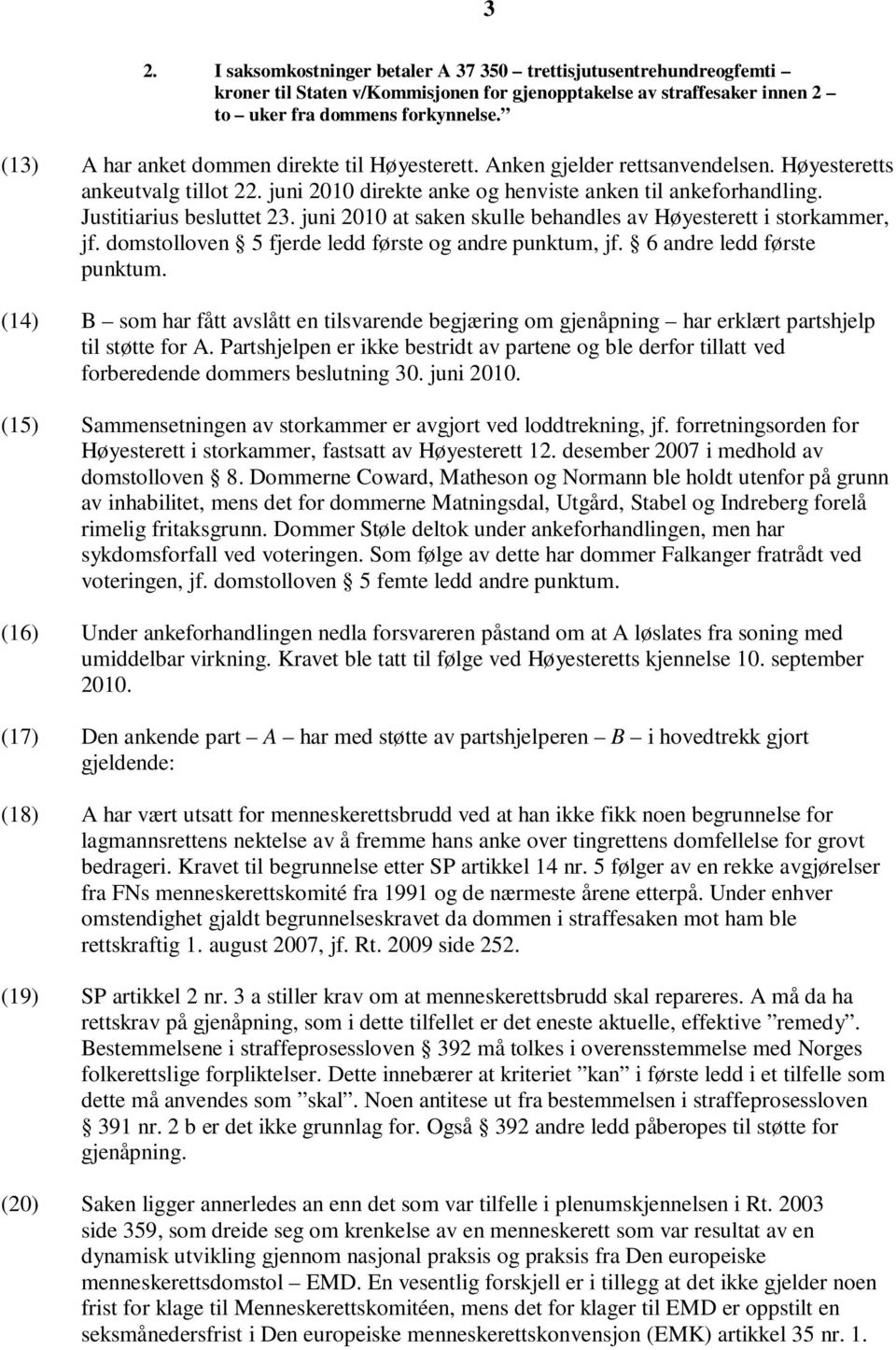 Justitiarius besluttet 23. juni 2010 at saken skulle behandles av Høyesterett i storkammer, jf. domstolloven 5 fjerde ledd første og andre punktum, jf. 6 andre ledd første punktum.