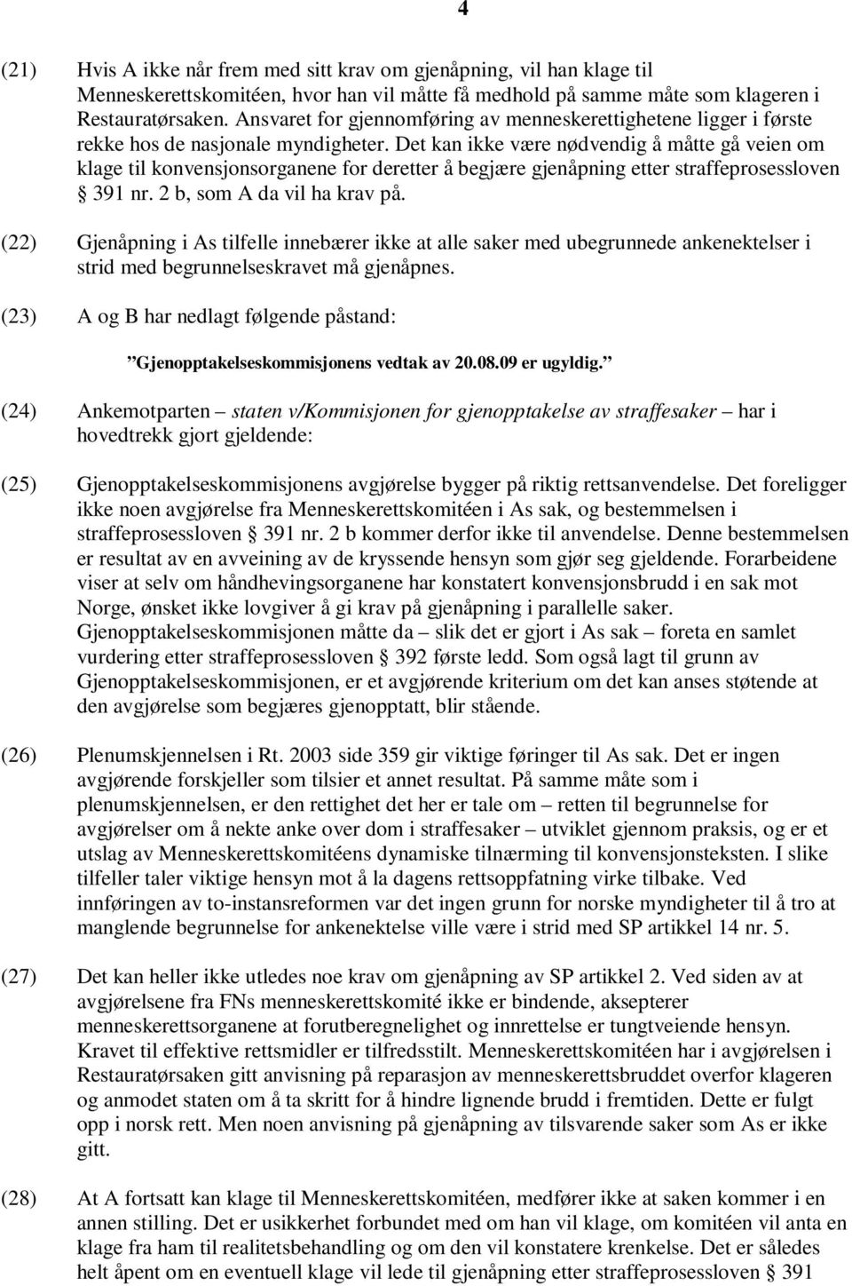 Det kan ikke være nødvendig å måtte gå veien om klage til konvensjonsorganene for deretter å begjære gjenåpning etter straffeprosessloven 391 nr. 2 b, som A da vil ha krav på.