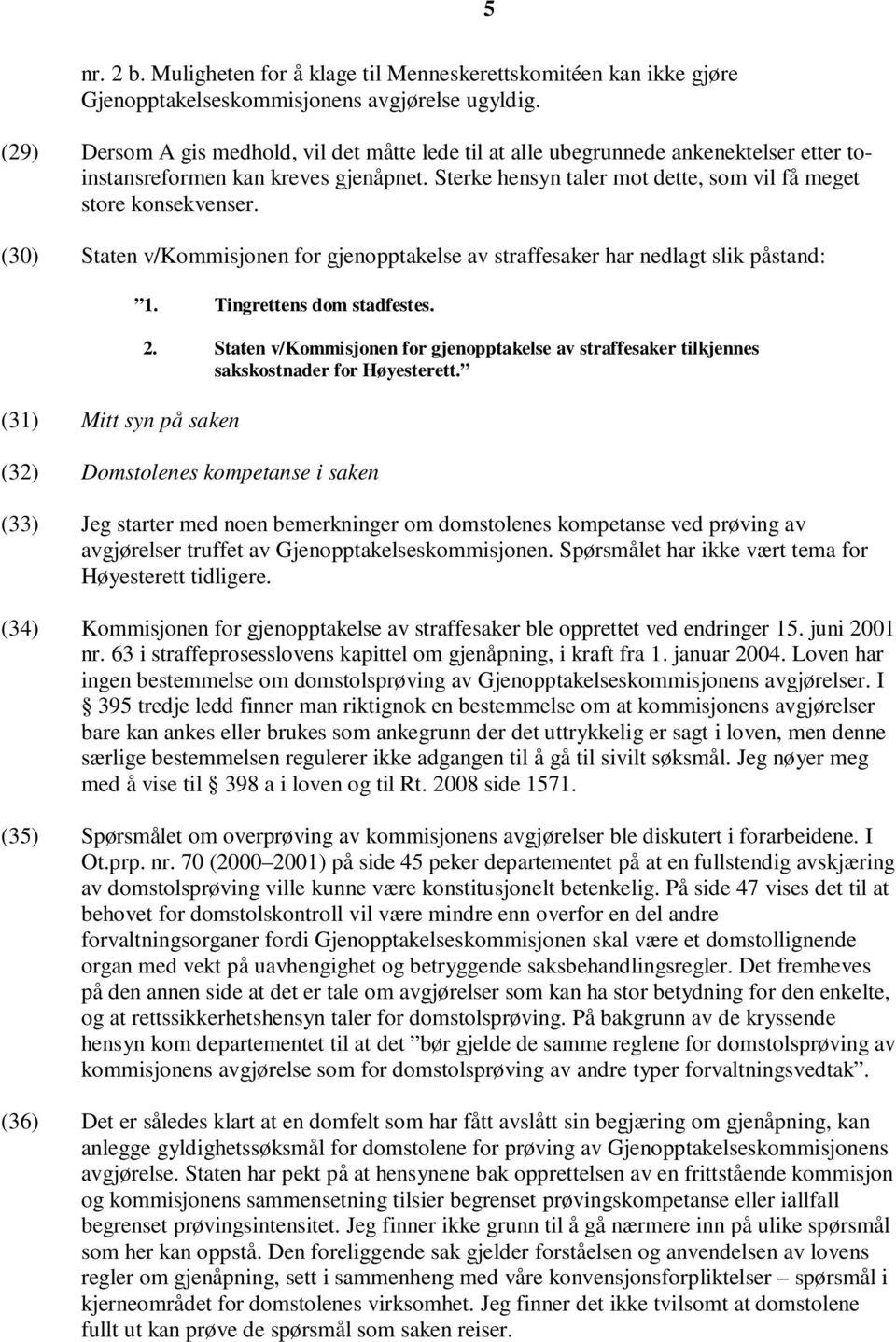 (30) Staten v/kommisjonen for gjenopptakelse av straffesaker har nedlagt slik påstand: (31) Mitt syn på saken 1. Tingrettens dom stadfestes. 2.