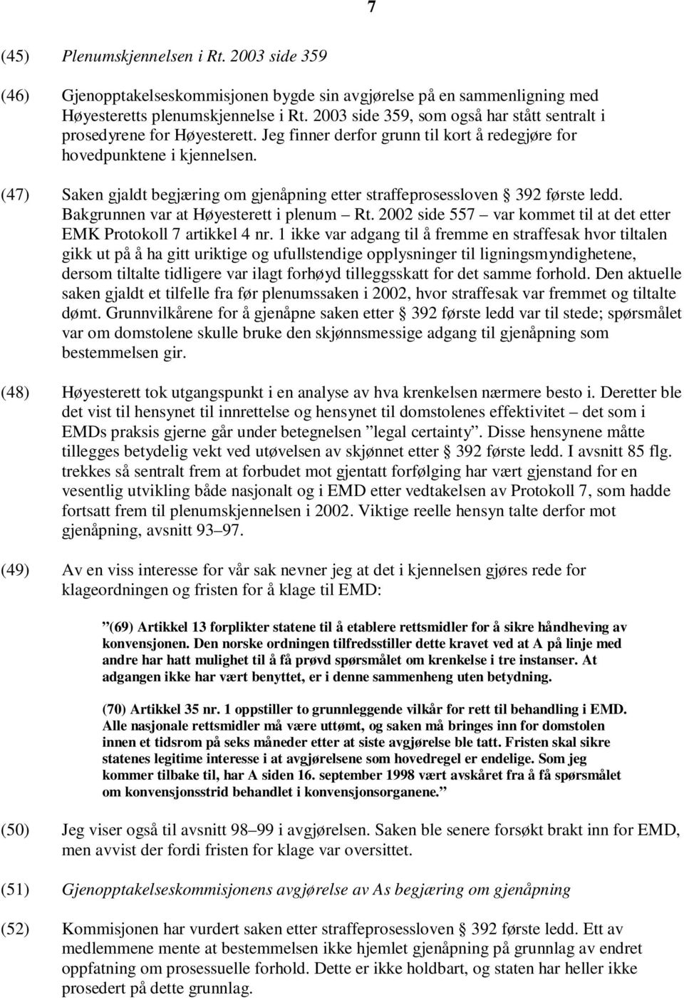 (47) Saken gjaldt begjæring om gjenåpning etter straffeprosessloven 392 første ledd. Bakgrunnen var at Høyesterett i plenum Rt. 2002 side 557 var kommet til at det etter EMK Protokoll 7 artikkel 4 nr.