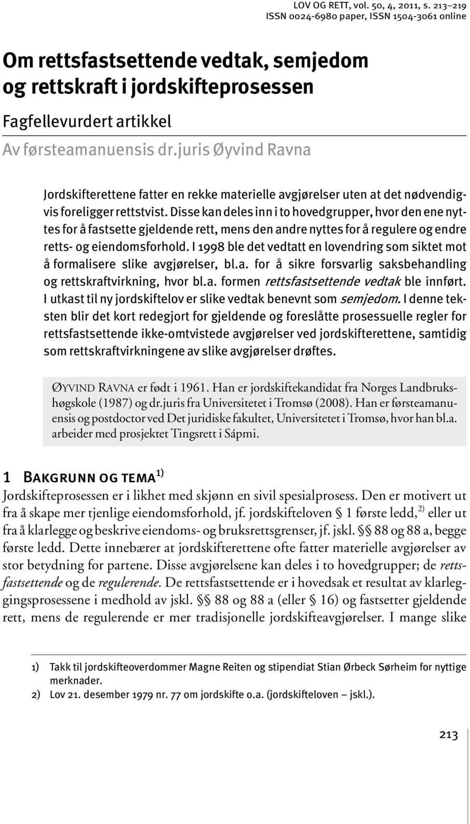 juris Øyvind Ravna Jordskifterettene fatter en rekke materielle avgjørelser uten at det nødvendigvis foreligger rettstvist.